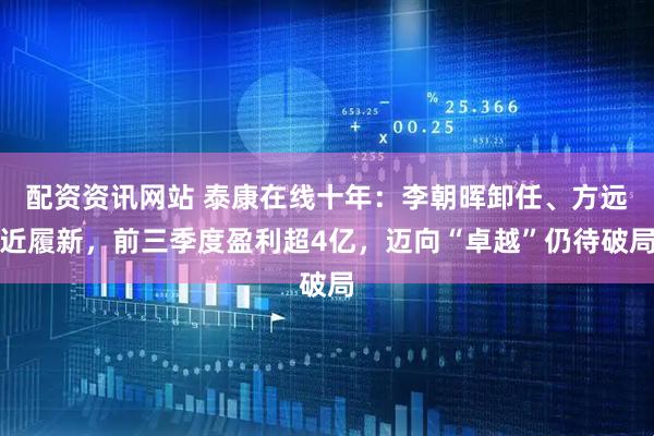 配资资讯网站 泰康在线十年：李朝晖卸任、方远近履新，前三季度盈利超4亿，迈向“卓越”仍待破局